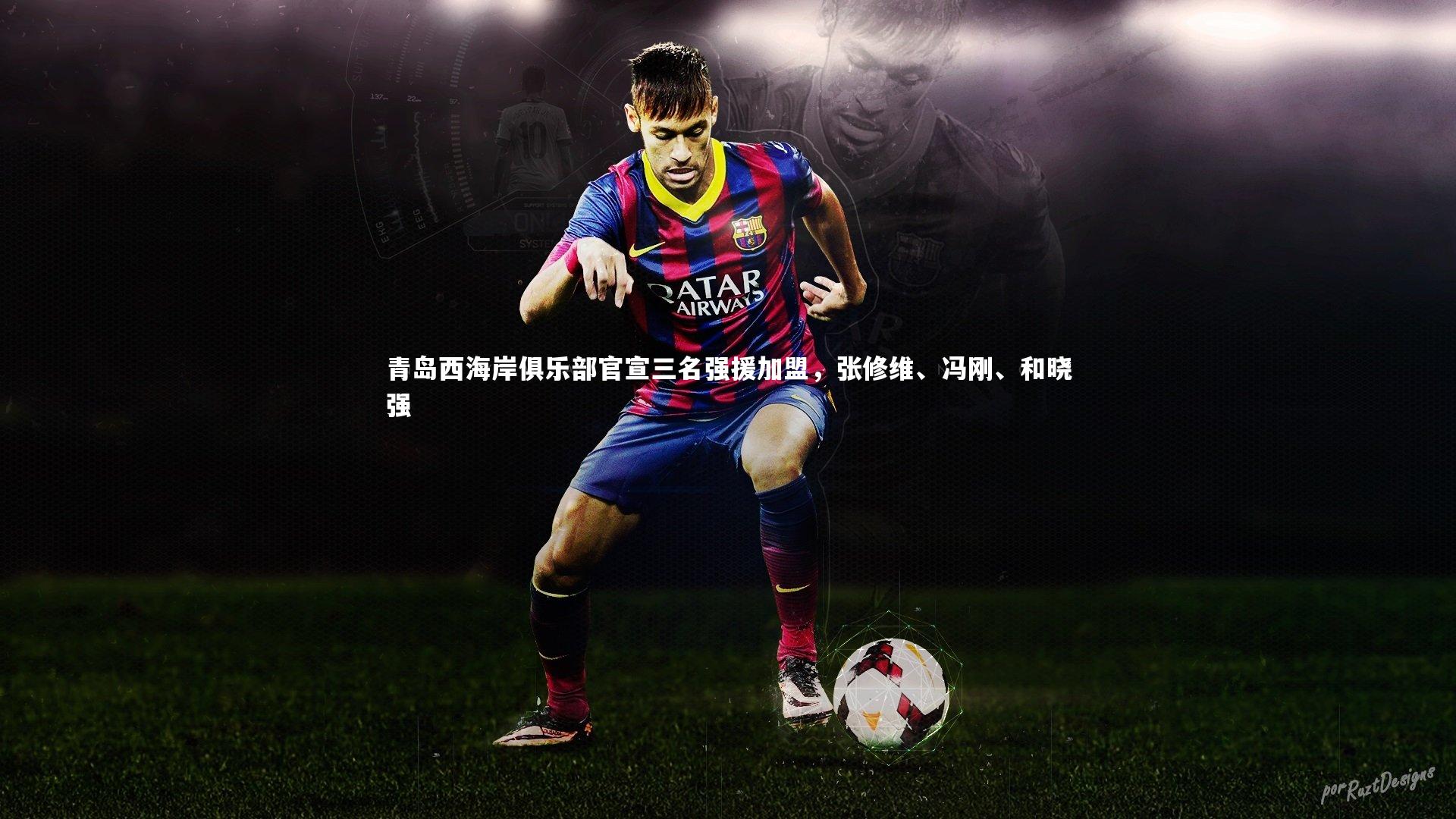 青岛西海岸俱乐部官宣三名强援加盟，张修维、冯刚、和晓强